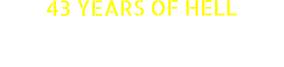 43 YEARS OF HELL Who the hell are these guys? Where’d they come from? What’s going on here?