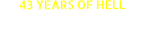 43 YEARS OF HELL Who the hell are these guys? Where’d they come from? What’s going on here?